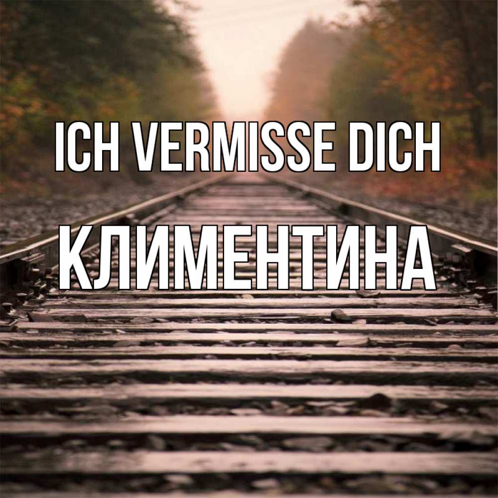 Открытка на каждый день с именем, Климентина Ich vermisse dich приезжай Прикольная открытка с пожеланием онлайн скачать бесплатно 