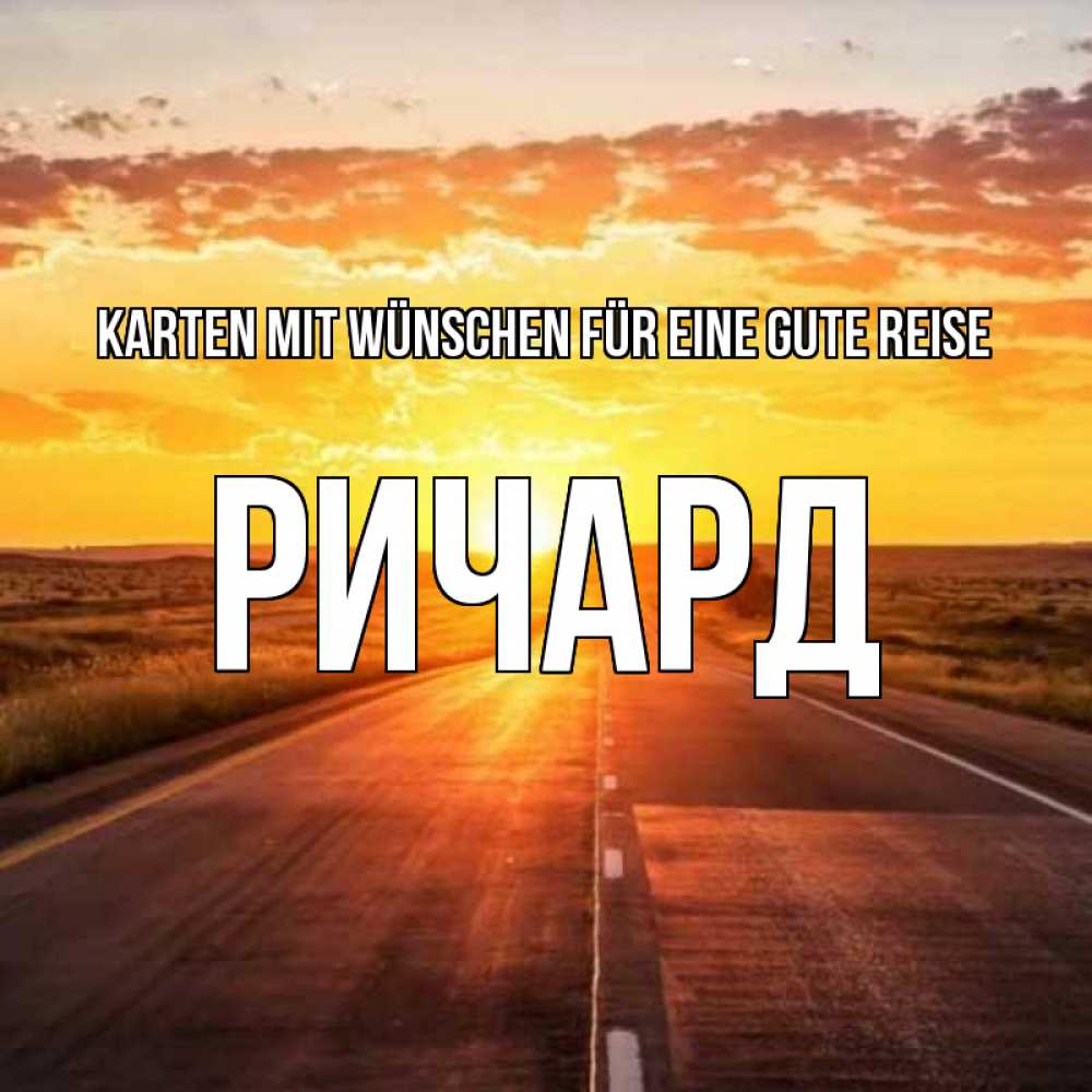 Открытка на каждый день с именем, Ричард Karten mit Wünschen für eine gute Reise солнечный свет, закат Прикольная открытка с пожеланием онлайн скачать бесплатно 