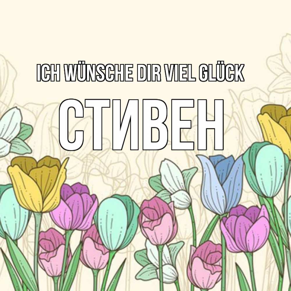 Открытка на каждый день с именем, Стивен Ich wünsche dir viel Glück тюльпаны Прикольная открытка с пожеланием онлайн скачать бесплатно 