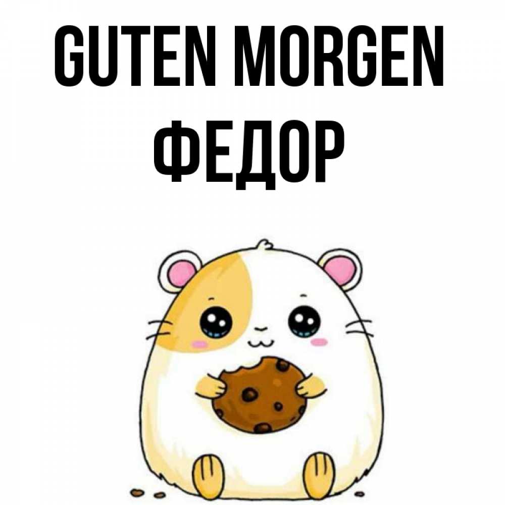 Открытка на каждый день с именем, Федор Guten Morgen есть печеньку. Утречко Прикольная открытка с пожеланием онлайн скачать бесплатно 