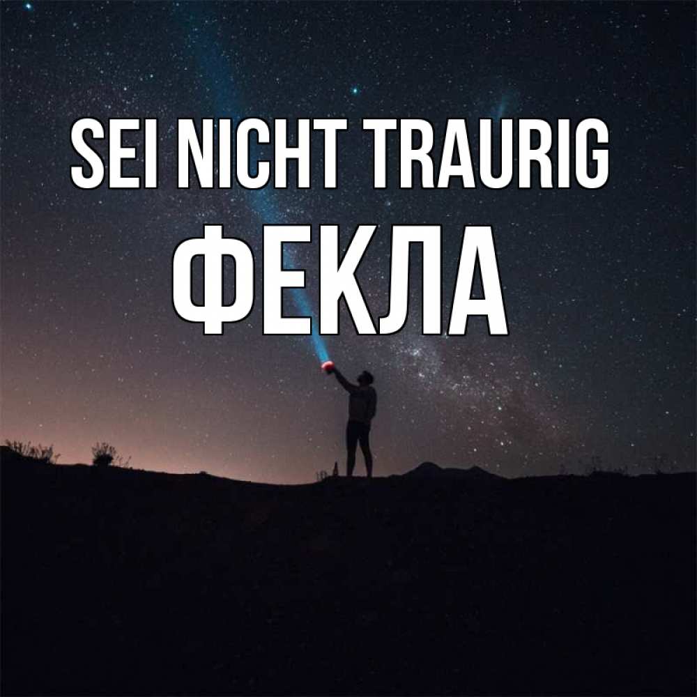 Открытка на каждый день с именем, Фекла Sei nicht traurig луч света и млечный путь Прикольная открытка с пожеланием онлайн скачать бесплатно 