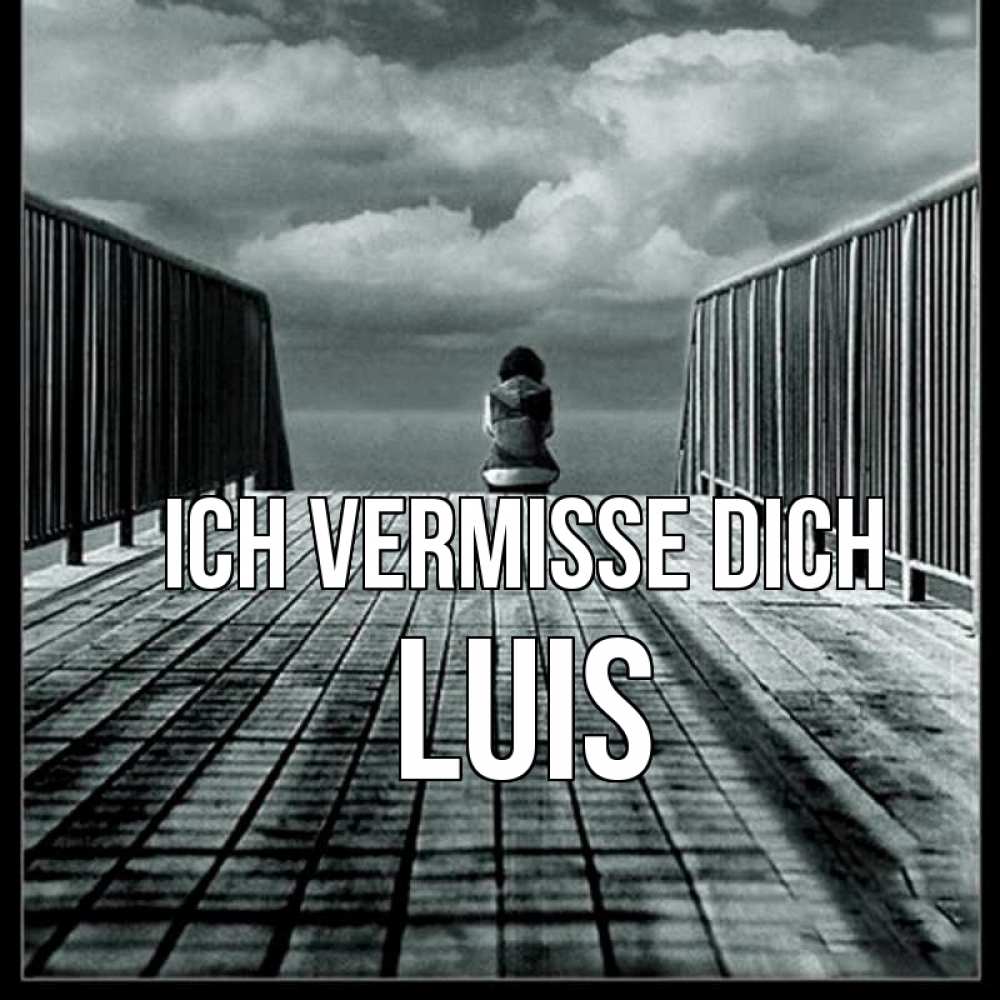 Открытка на каждый день с именем, Luis Ich vermisse dich грусть 2 Прикольная открытка с пожеланием онлайн скачать бесплатно 