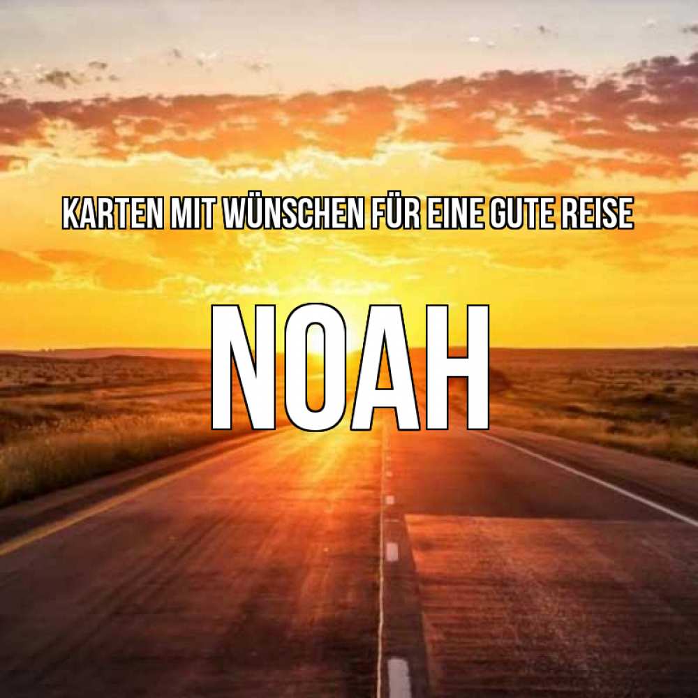 Открытка на каждый день с именем, Noah Karten mit Wünschen für eine gute Reise солнечный свет, закат Прикольная открытка с пожеланием онлайн скачать бесплатно 