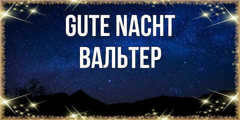 Открытка на каждый день с именем, Вальтер Gute Nacht млечный путь Прикольная открытка с пожеланием онлайн скачать бесплатно 