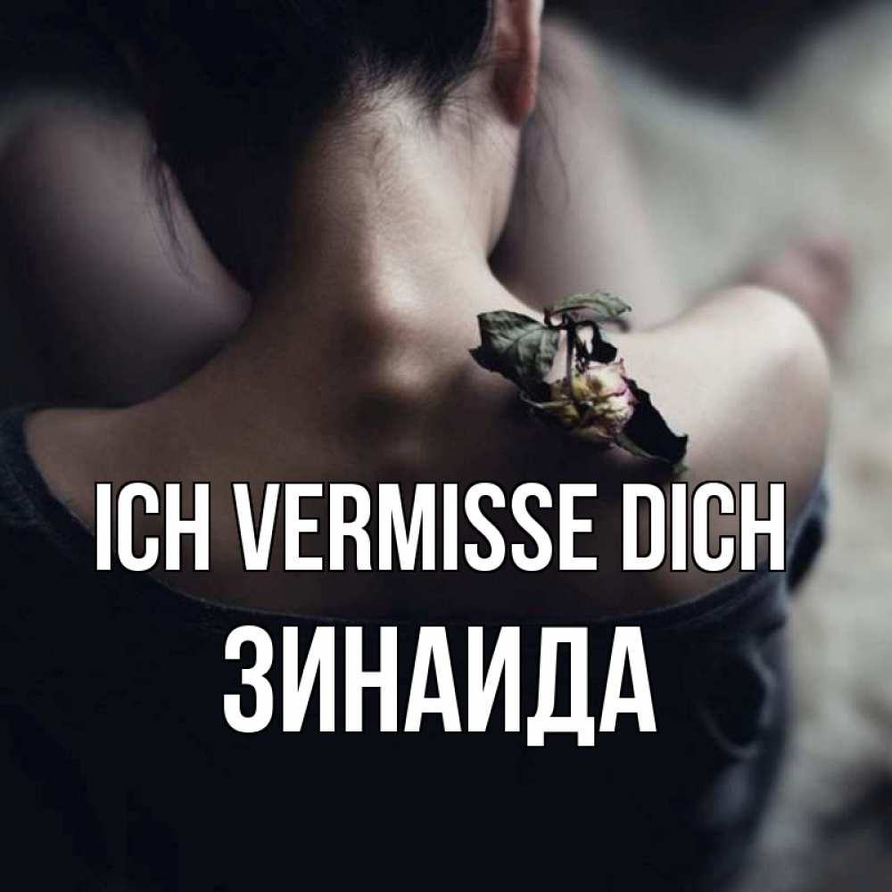 Открытка на каждый день с именем, Зинаида Ich vermisse dich засох цветок Прикольная открытка с пожеланием онлайн скачать бесплатно 