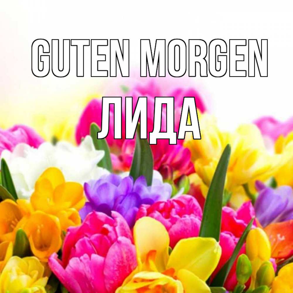 Открытка на каждый день с именем, Лида Guten Morgen создать открытку со свое подписью Прикольная открытка с пожеланием онлайн скачать бесплатно 
