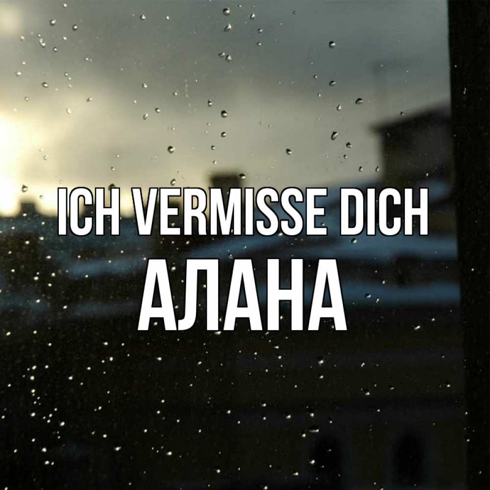 Открытка на каждый день с именем, Алана Ich vermisse dich капли на стекле Прикольная открытка с пожеланием онлайн скачать бесплатно 