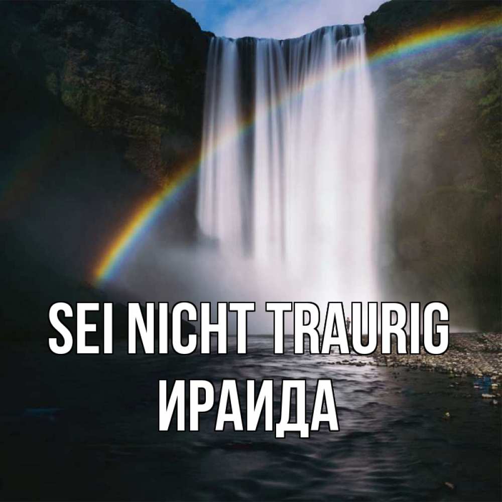 Открытка на каждый день с именем, Ираида Sei nicht traurig речка и  огромный водопад Прикольная открытка с пожеланием онлайн скачать бесплатно 