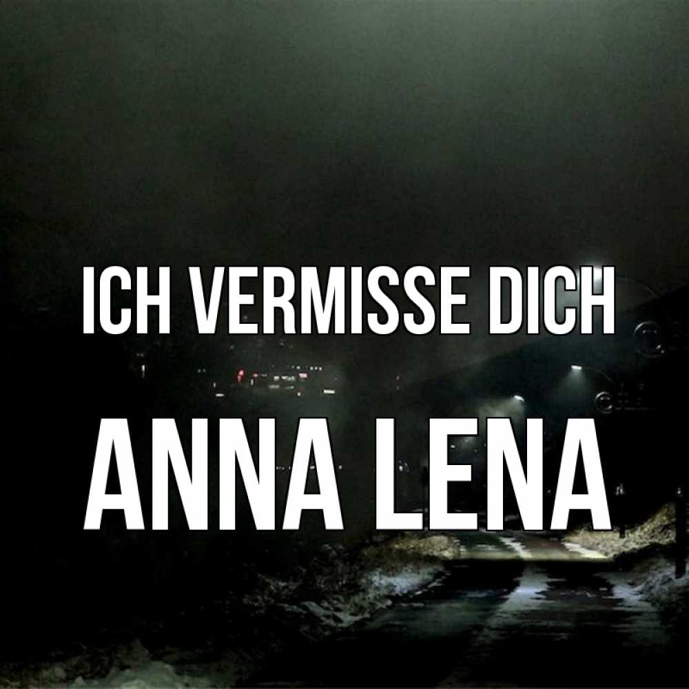 Открытка на каждый день с именем, Anna-Lena Ich vermisse dich окраина города Прикольная открытка с пожеланием онлайн скачать бесплатно 