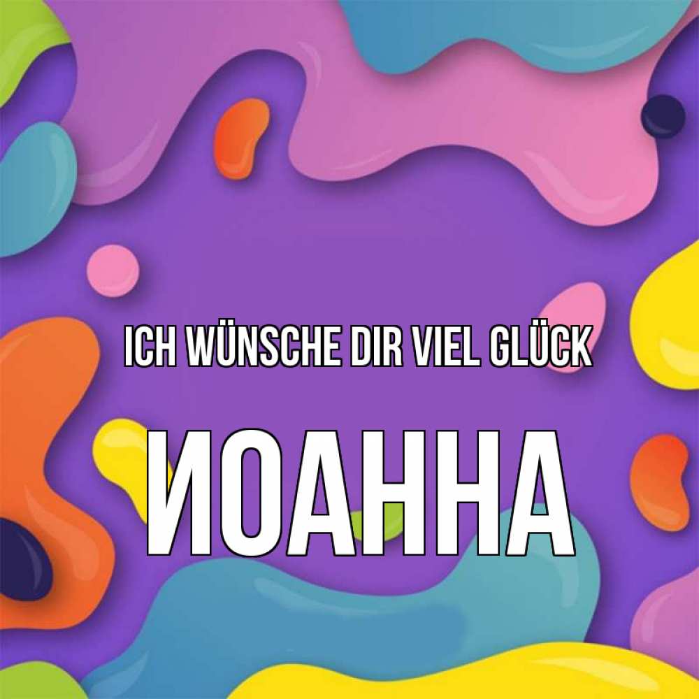 Открытка на каждый день с именем, Иоанна Ich wünsche dir viel Glück абстрактное что то Прикольная открытка с пожеланием онлайн скачать бесплатно 