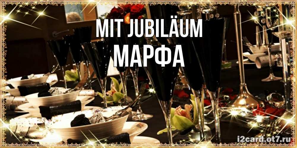 Открытка на каждый день с именем, Марфа Mit Jubiläum пожелания на день рождения с столом полным еды Прикольная открытка с пожеланием онлайн скачать бесплатно 