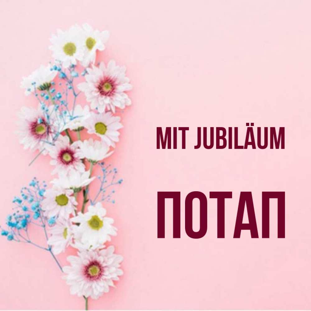 Открытка на каждый день с именем, Потап Mit Jubiläum Родная моя с днем рождения тебя картинка с цветами белыми и голубыми Прикольная открытка с пожеланием онлайн скачать бесплатно 