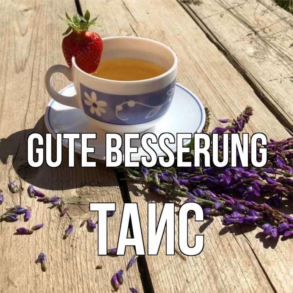 Открытка на каждый день с именем, Таис Gute Besserung чай Прикольная открытка с пожеланием онлайн скачать бесплатно 