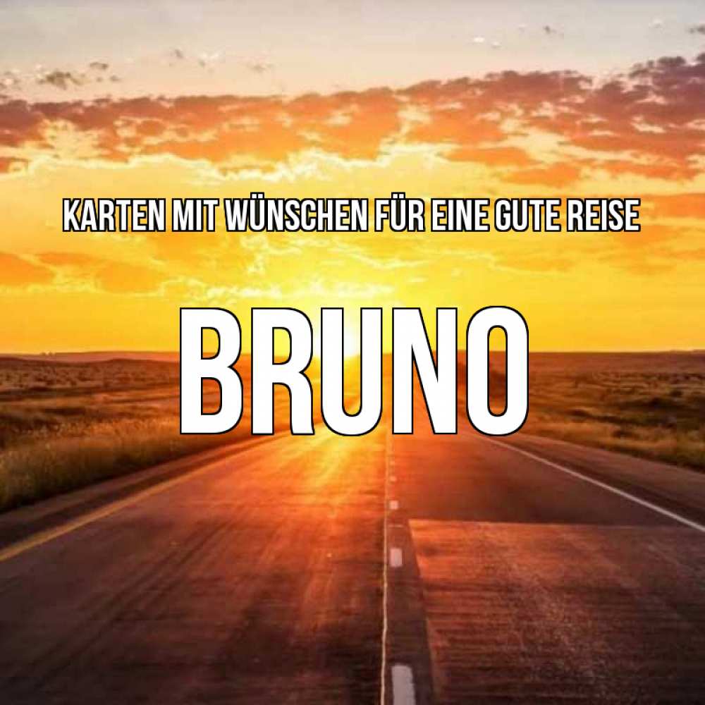 Открытка на каждый день с именем, Bruno Karten mit Wünschen für eine gute Reise солнечный свет, закат Прикольная открытка с пожеланием онлайн скачать бесплатно 