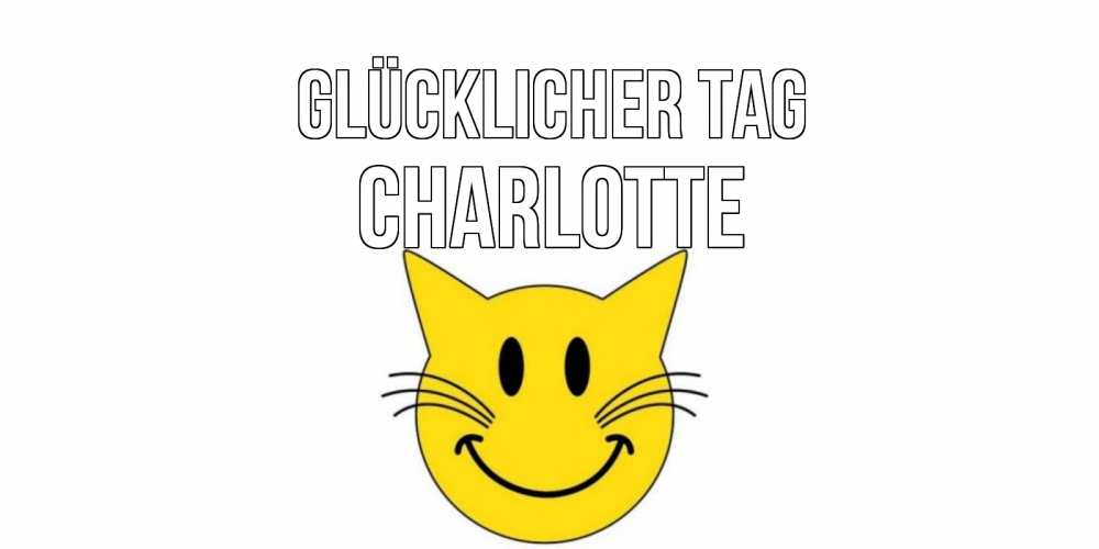 Открытка на каждый день с именем, Charlotte Glücklicher Tag открытка с котом Прикольная открытка с пожеланием онлайн скачать бесплатно 