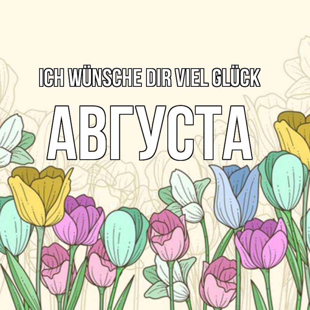 Открытка на каждый день с именем, Августа Ich wünsche dir viel Glück тюльпаны Прикольная открытка с пожеланием онлайн скачать бесплатно 