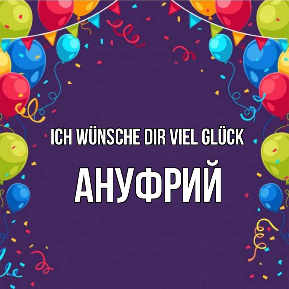 Открытка на каждый день с именем, Ануфрий Ich wünsche dir viel Glück шары Прикольная открытка с пожеланием онлайн скачать бесплатно 