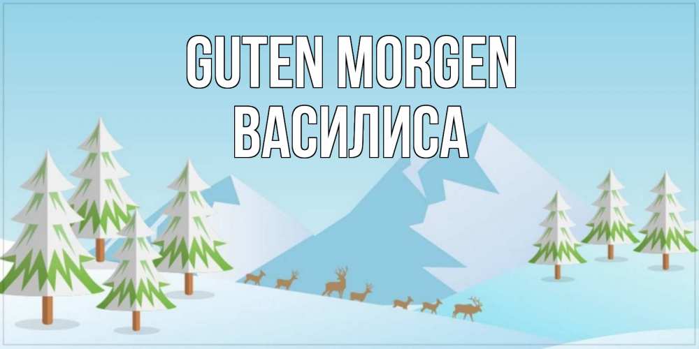 Открытка на каждый день с именем, Василиса Guten Morgen поздравления зимой Прикольная открытка с пожеланием онлайн скачать бесплатно 