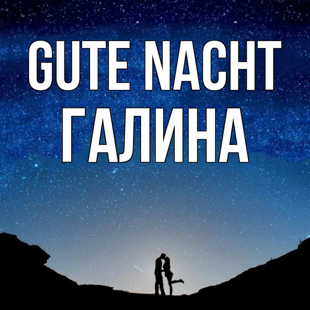 Открытка на каждый день с именем, Галина Gute Nacht звездное небо и люди Прикольная открытка с пожеланием онлайн скачать бесплатно 