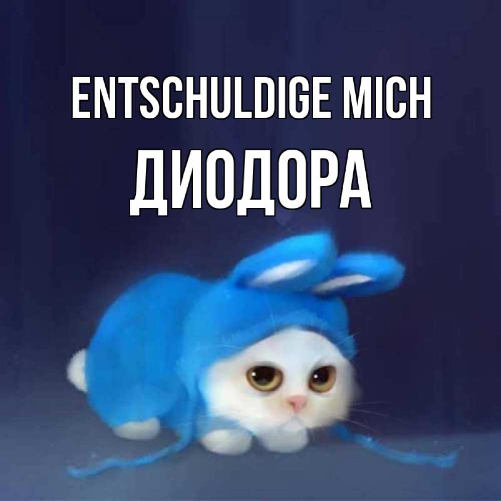 Открытка на каждый день с именем, Диодора Entschuldige mich невинный котозай просит прощения Прикольная открытка с пожеланием онлайн скачать бесплатно 
