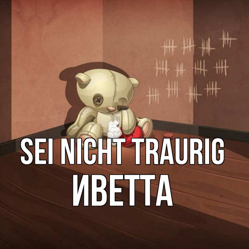 Открытка на каждый день с именем, Иветта Sei nicht traurig мишку бросила хозяйка Прикольная открытка с пожеланием онлайн скачать бесплатно 