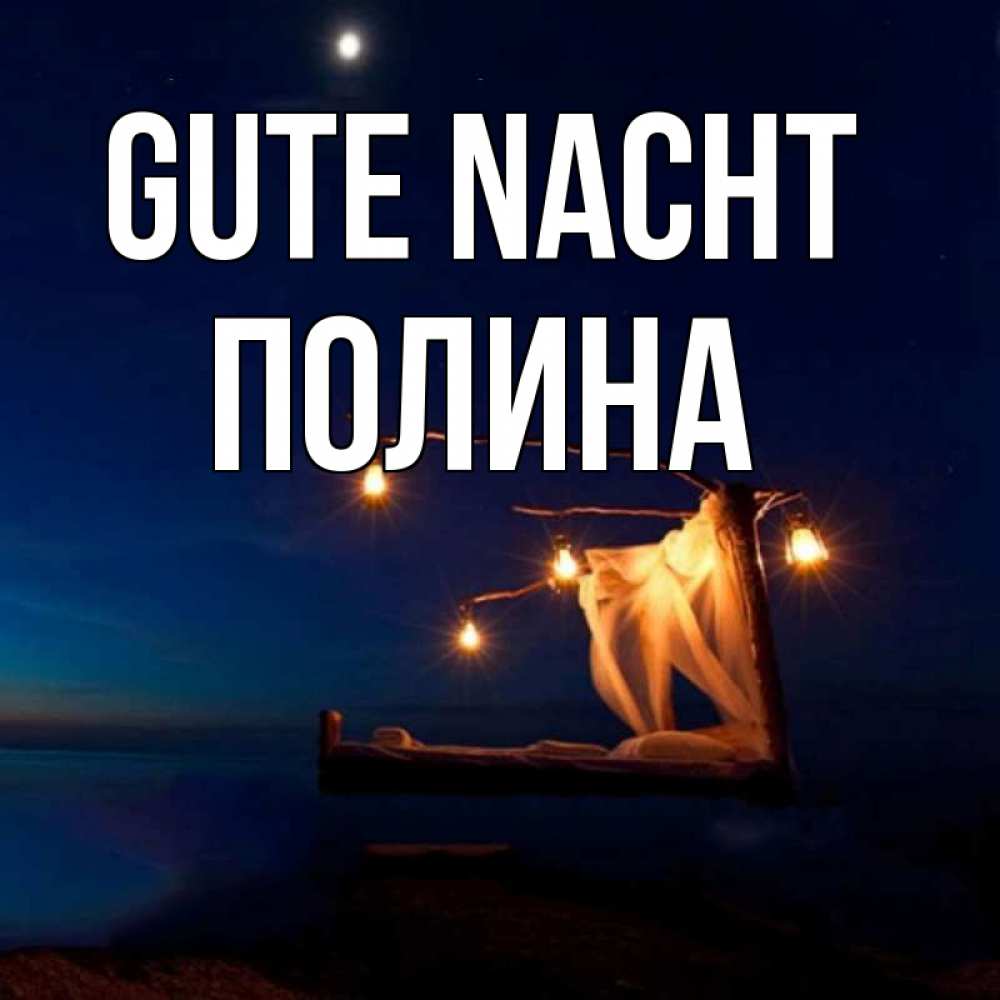 Открытка на каждый день с именем, Полина Gute Nacht милый мой Прикольная открытка с пожеланием онлайн скачать бесплатно 