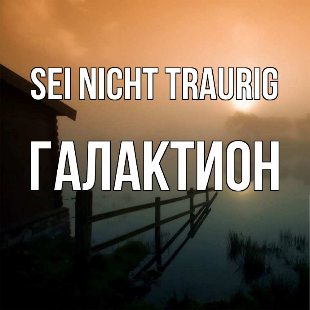 Открытка на каждый день с именем, Галактион Sei nicht traurig дом у озера Прикольная открытка с пожеланием онлайн скачать бесплатно 