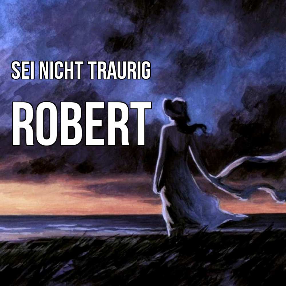 Открытка на каждый день с именем, Robert Sei nicht traurig картина Прикольная открытка с пожеланием онлайн скачать бесплатно 