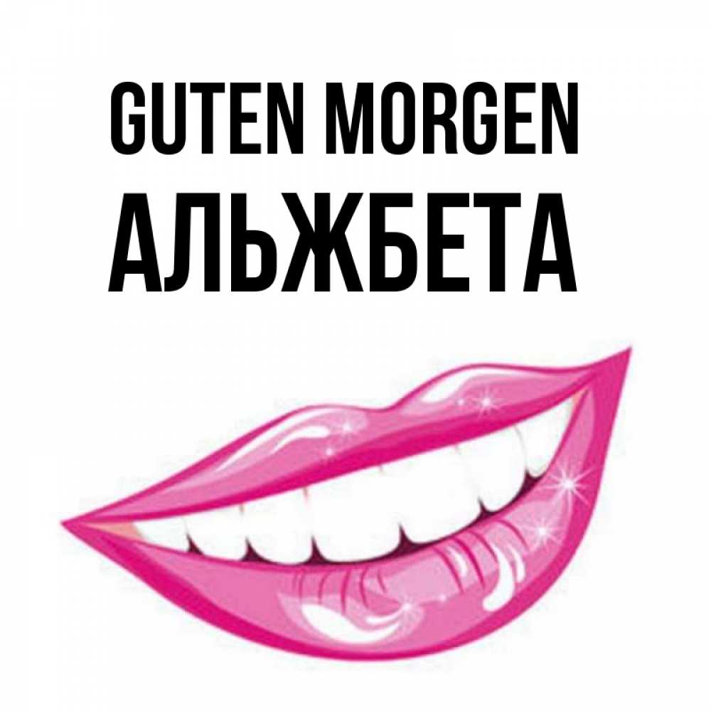 Открытка на каждый день с именем, Альжбета Guten Morgen розовые губы и белые зубы Прикольная открытка с пожеланием онлайн скачать бесплатно 