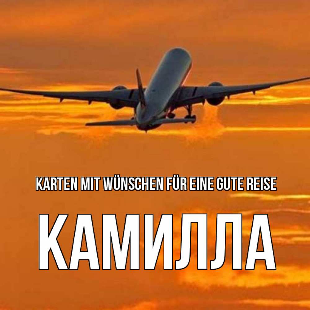 Открытка на каждый день с именем, Камилла Karten mit Wünschen für eine gute Reise оранжевое небо Прикольная открытка с пожеланием онлайн скачать бесплатно 