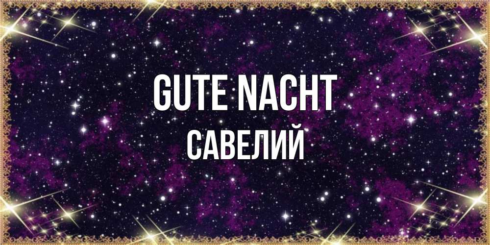 Открытка на каждый день с именем, Савелий Gute Nacht хорошего сна Прикольная открытка с пожеланием онлайн скачать бесплатно 