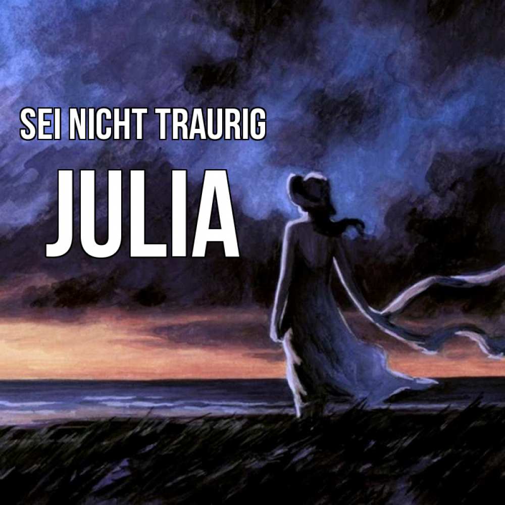 Открытка на каждый день с именем, Julia Sei nicht traurig картина Прикольная открытка с пожеланием онлайн скачать бесплатно 