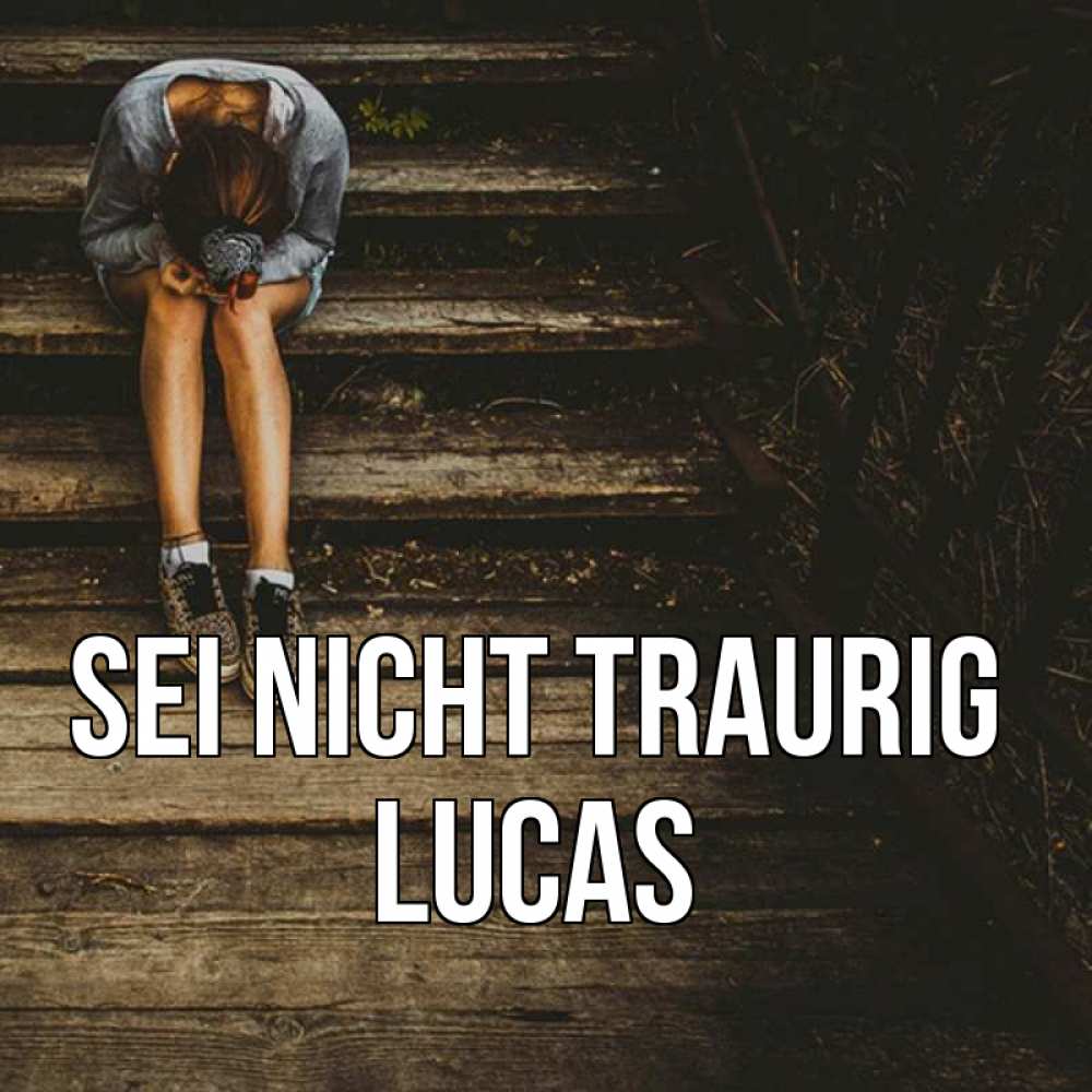 Открытка на каждый день с именем, Lucas Sei nicht traurig девушка сидит на деревянных ступеньках Прикольная открытка с пожеланием онлайн скачать бесплатно 