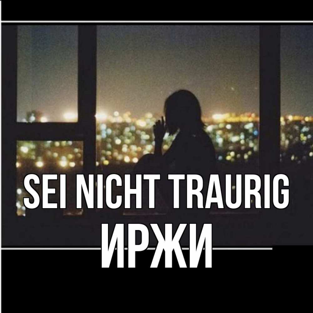 Открытка на каждый день с именем, Иржи Sei nicht traurig смотрит на ночной город Прикольная открытка с пожеланием онлайн скачать бесплатно 