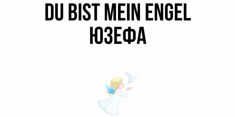 Открытка на каждый день с именем, Юзефа Du bist mein Engel ангел, голубь Прикольная открытка с пожеланием онлайн скачать бесплатно 
