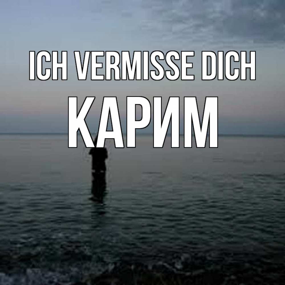 Открытка на каждый день с именем, Карим Ich vermisse dich скука Прикольная открытка с пожеланием онлайн скачать бесплатно 