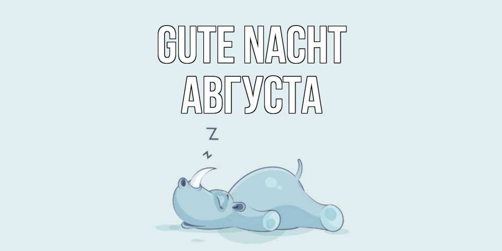 Открытка на каждый день с именем, Августа Gute Nacht сладких снов с носорогом Прикольная открытка с пожеланием онлайн скачать бесплатно 