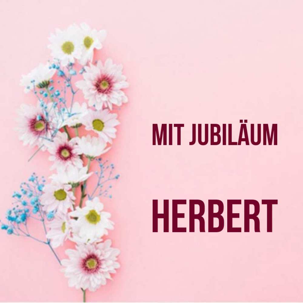 Открытка на каждый день с именем, Herbert Mit Jubiläum Родная моя с днем рождения тебя картинка с цветами белыми и голубыми Прикольная открытка с пожеланием онлайн скачать бесплатно 