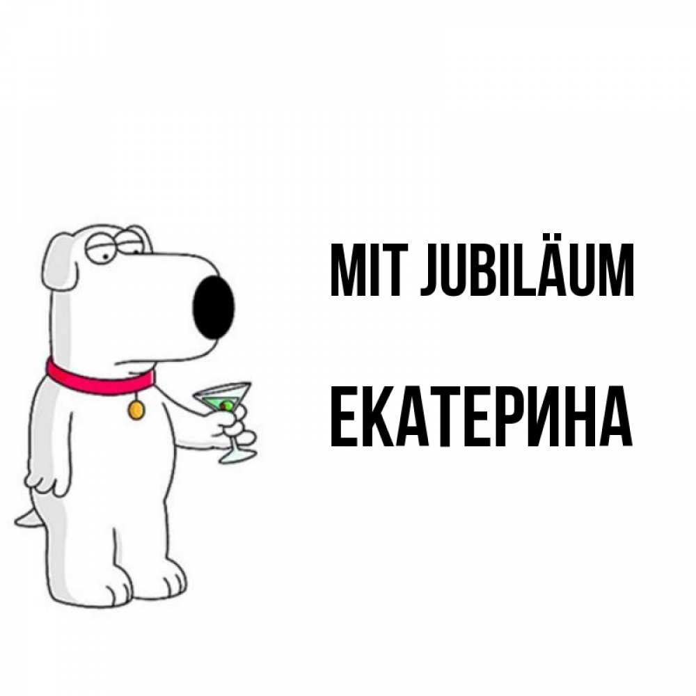 Открытка на каждый день с именем, Екатерина Mit Jubiläum песик с оливками Прикольная открытка с пожеланием онлайн скачать бесплатно 