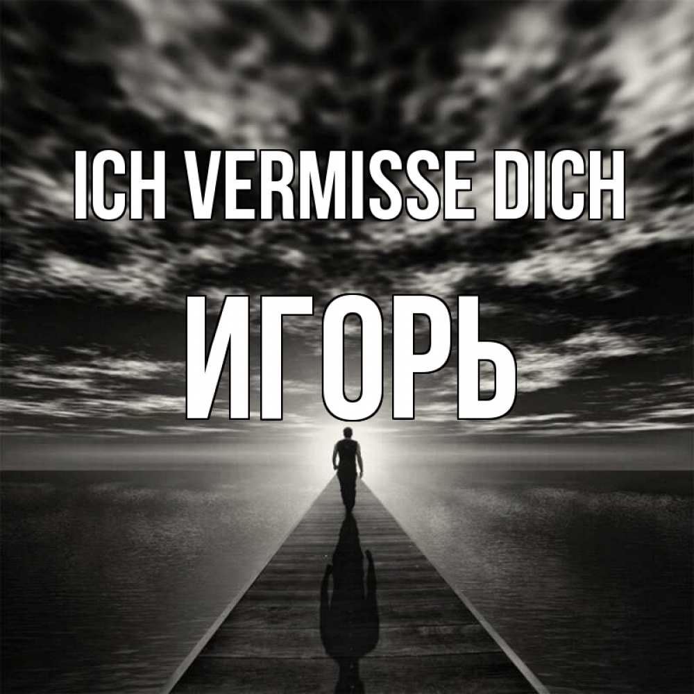 Открытка на каждый день с именем, Игорь Ich vermisse dich к тебе Прикольная открытка с пожеланием онлайн скачать бесплатно 