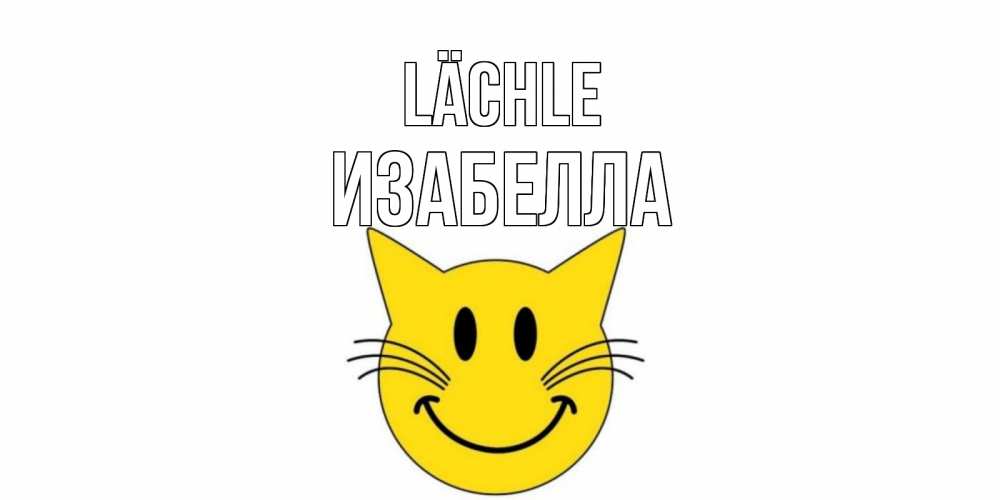 Открытка на каждый день с именем, Изабелла Lächle кот, улыбка Прикольная открытка с пожеланием онлайн скачать бесплатно 
