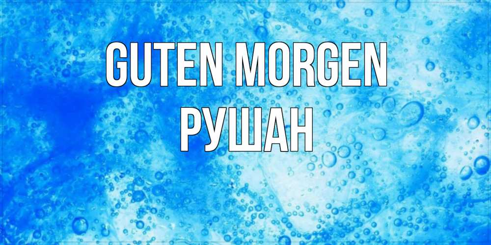Открытка на каждый день с именем, Рушан Guten Morgen хорошее утро под водой Прикольная открытка с пожеланием онлайн скачать бесплатно 