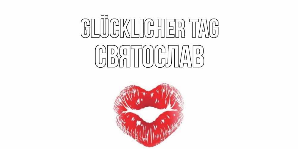 Открытка на каждый день с именем, Святослав Glücklicher Tag Поцелуй Прикольная открытка с пожеланием онлайн скачать бесплатно 