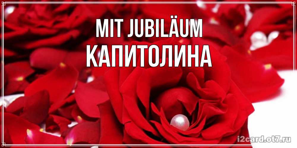 Открытка на каждый день с именем, Капитолина Mit Jubiläum роза с жемчужиной на открытке для любимых Прикольная открытка с пожеланием онлайн скачать бесплатно 
