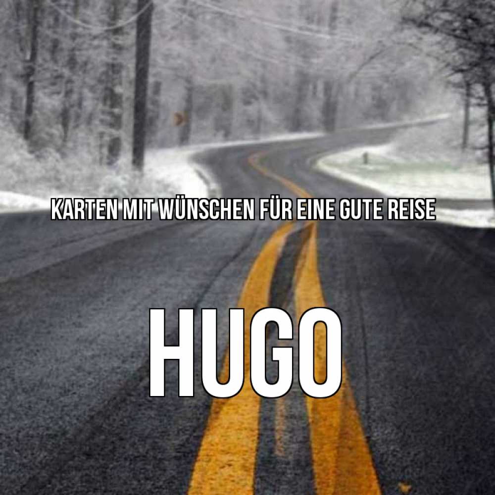 Открытка на каждый день с именем, Hugo Karten mit Wünschen für eine gute Reise хорошего вам путешествия Прикольная открытка с пожеланием онлайн скачать бесплатно 
