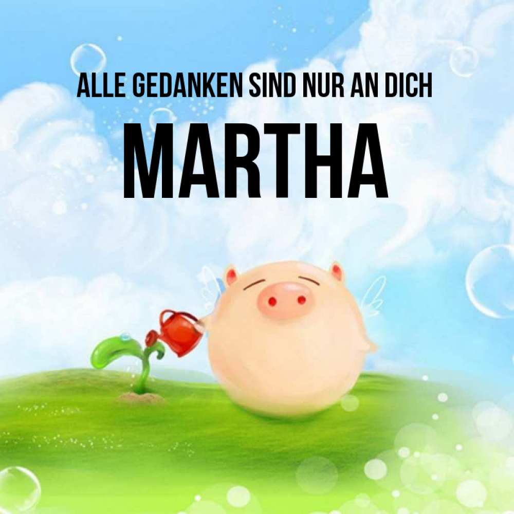Открытка на каждый день с именем, Martha Alle Gedanken sind nur an dich позитивная свинюшка Прикольная открытка с пожеланием онлайн скачать бесплатно 