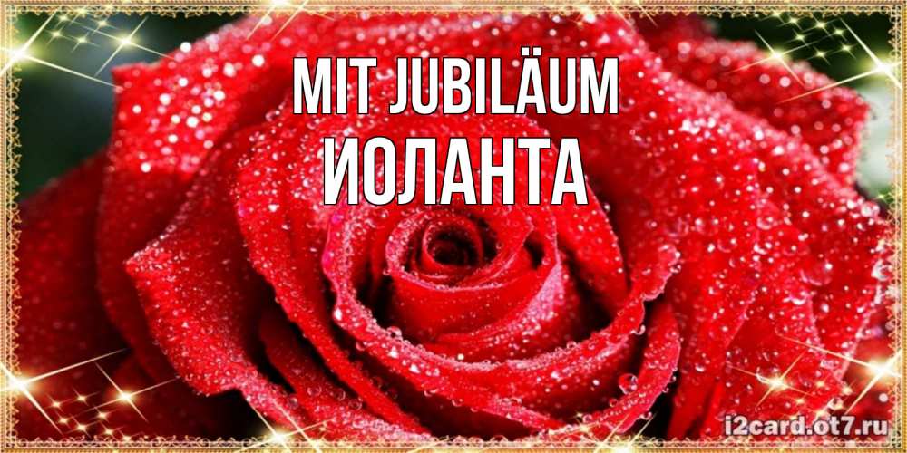 Открытка на каждый день с именем, Иоланта Mit Jubiläum роса и роза. открытка с красивой розой Прикольная открытка с пожеланием онлайн скачать бесплатно 