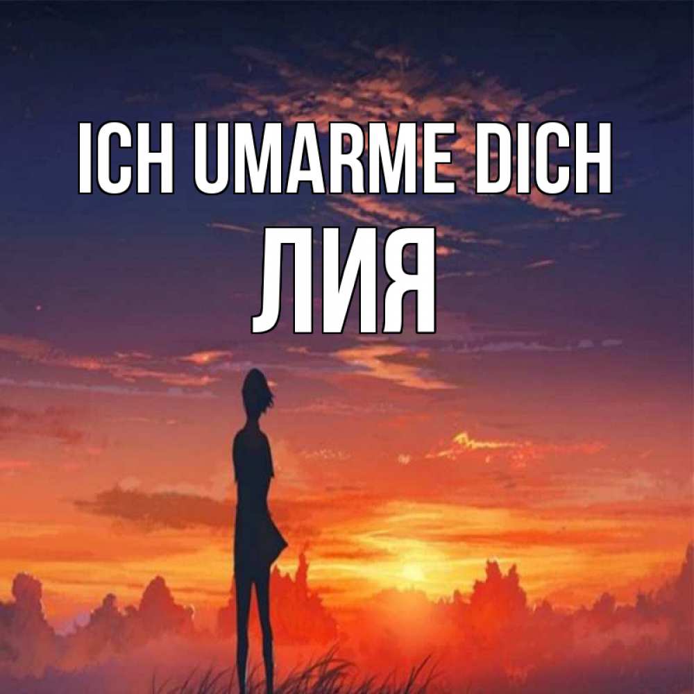 Открытка на каждый день с именем, Лия Ich umarme dich стройная девушка Прикольная открытка с пожеланием онлайн скачать бесплатно 