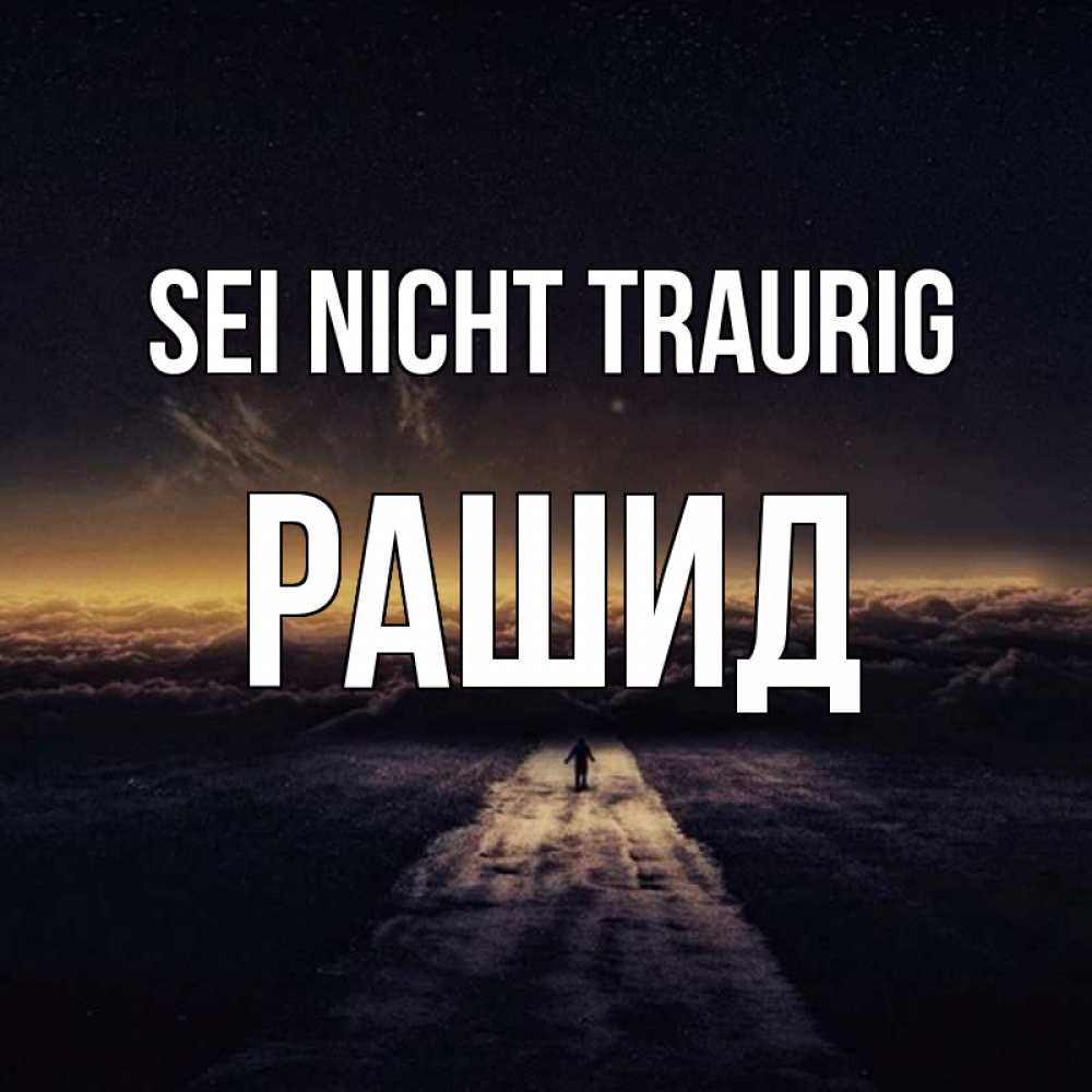 Открытка на каждый день с именем, Рашид Sei nicht traurig дорога в никуда Прикольная открытка с пожеланием онлайн скачать бесплатно 