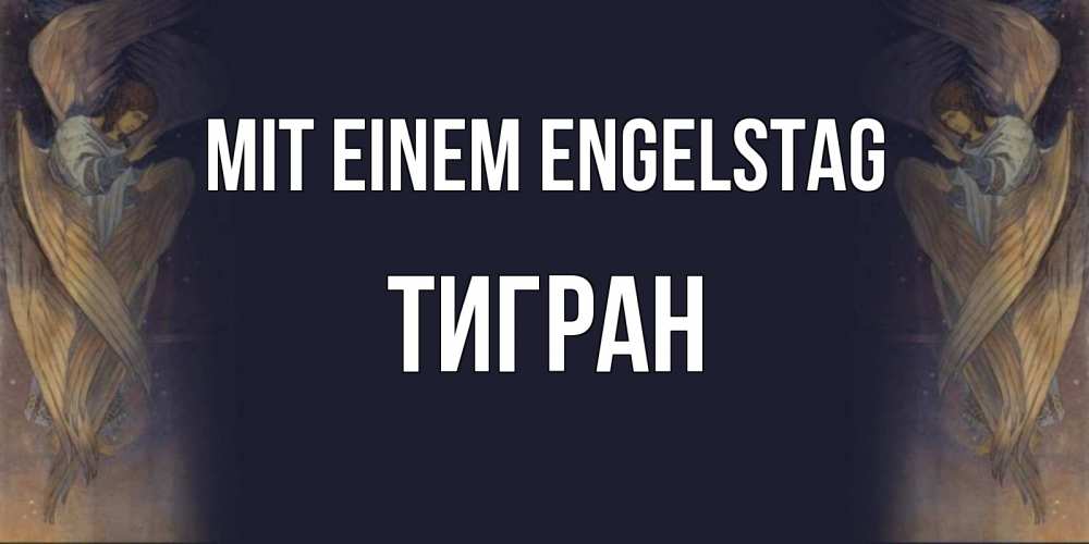 Открытка на каждый день с именем, Тигран Mit einem Engelstag день ангела Прикольная открытка с пожеланием онлайн скачать бесплатно 